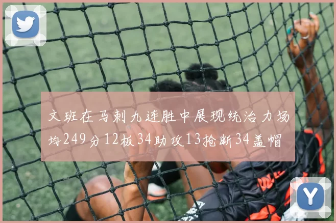 文班在马刺九连胜中展现统治力场均249分12板34助攻13抢断34盖帽