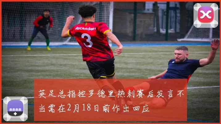 英足总指控罗德里热刺赛后发言不当需在2月18日前作出回应