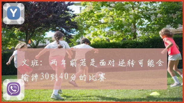 文班：两年前若是面对逆转可能会输掉30到40分的比赛