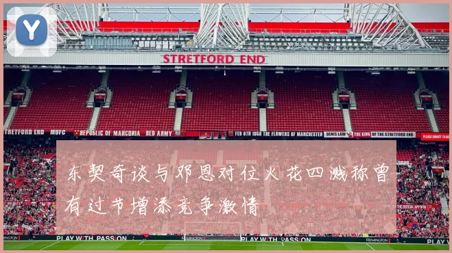 东契奇谈与邓恩对位火花四溅称曾有过节增添竞争激情