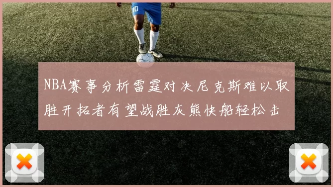 NBA赛事分析雷霆对决尼克斯难以取胜开拓者有望战胜灰熊快船轻松击败步行者